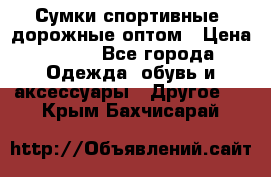 Сумки спортивные, дорожные оптом › Цена ­ 100 - Все города Одежда, обувь и аксессуары » Другое   . Крым,Бахчисарай